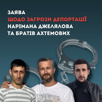 Правозахисники виступили проти незаконного засудження та загрози депортації Нарімана Джелялова та братів Ахтемових